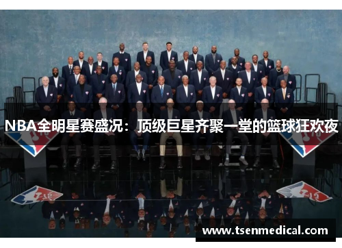 NBA全明星赛盛况:顶级巨星齐聚一堂的篮球狂欢夜 NBA全明星赛盛况:顶级巨星齐聚一堂的篮球狂欢夜