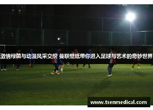 激情绿茵与动漫风采交织 曼联壁纸带你进入足球与艺术的奇妙世界 激情绿茵与动漫风采交织 曼联壁纸带你进入足球与艺术的奇妙世界